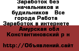 Заработок без начальников и будильников - Все города Работа » Заработок в интернете   . Амурская обл.,Константиновский р-н